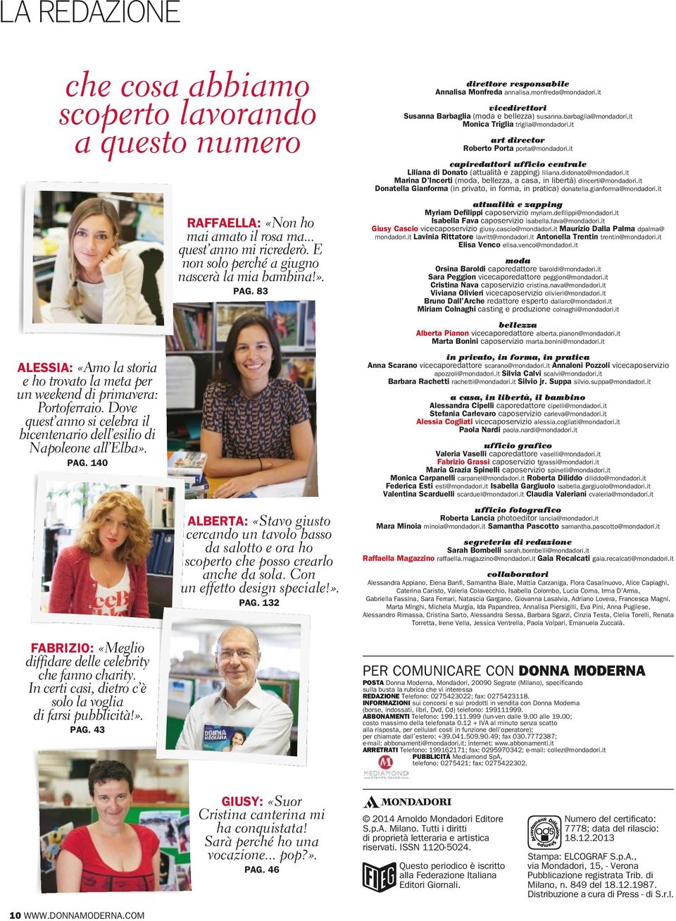 In certi casi, dietro c è solo la voglia di farsi pubblicità!». pag. 43 raffaella: «Non ho mai amato il rosa ma... quest anno mi ricrederò. E non solo perché a giugno nascerà la mia bambina!». pag. 83 alberta: «Stavo giusto cercando un tavolo basso da salotto e ora ho scoperto che posso crearlo anche da sola.