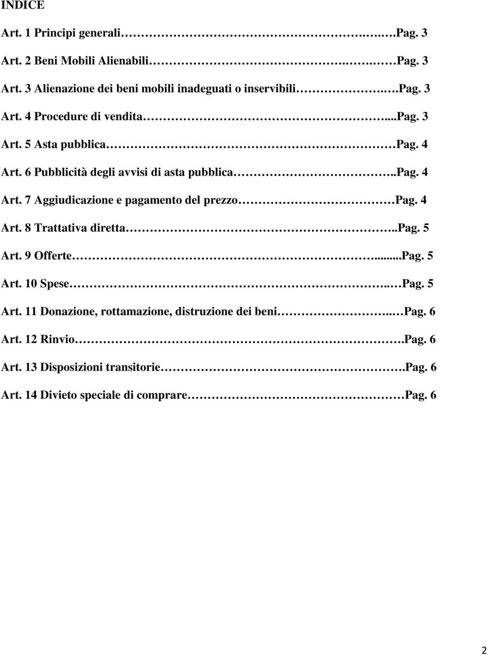 4 Art. 8 Trattativa diretta..pag. 5 Art. 9 Offerte...Pag. 5 Art. 10 Spese.. Pag. 5 Art. 11 Donazione, rottamazione, distruzione dei beni.. Pag. 6 Art.