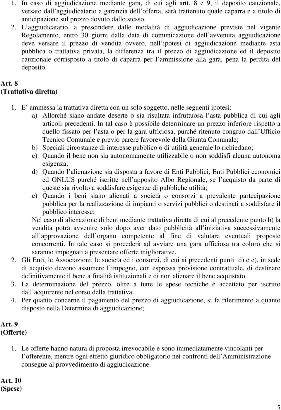 L aggiudicatario, a prescindere dalle modalità di aggiudicazione previste nel vigente Regolamento, entro 30 giorni dalla data di comunicazione dell avvenuta aggiudicazione deve versare il prezzo di