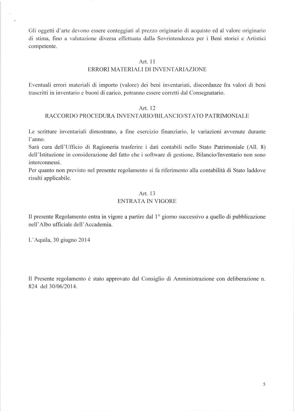 11 ERRORI MATERIALI DI INVENTARIAZIONE Eventuali errori materiali di importo (valore) dei beni inventariati, discordanze fra valori di beni trascritti in inventario e buoni di carico, potranno essere