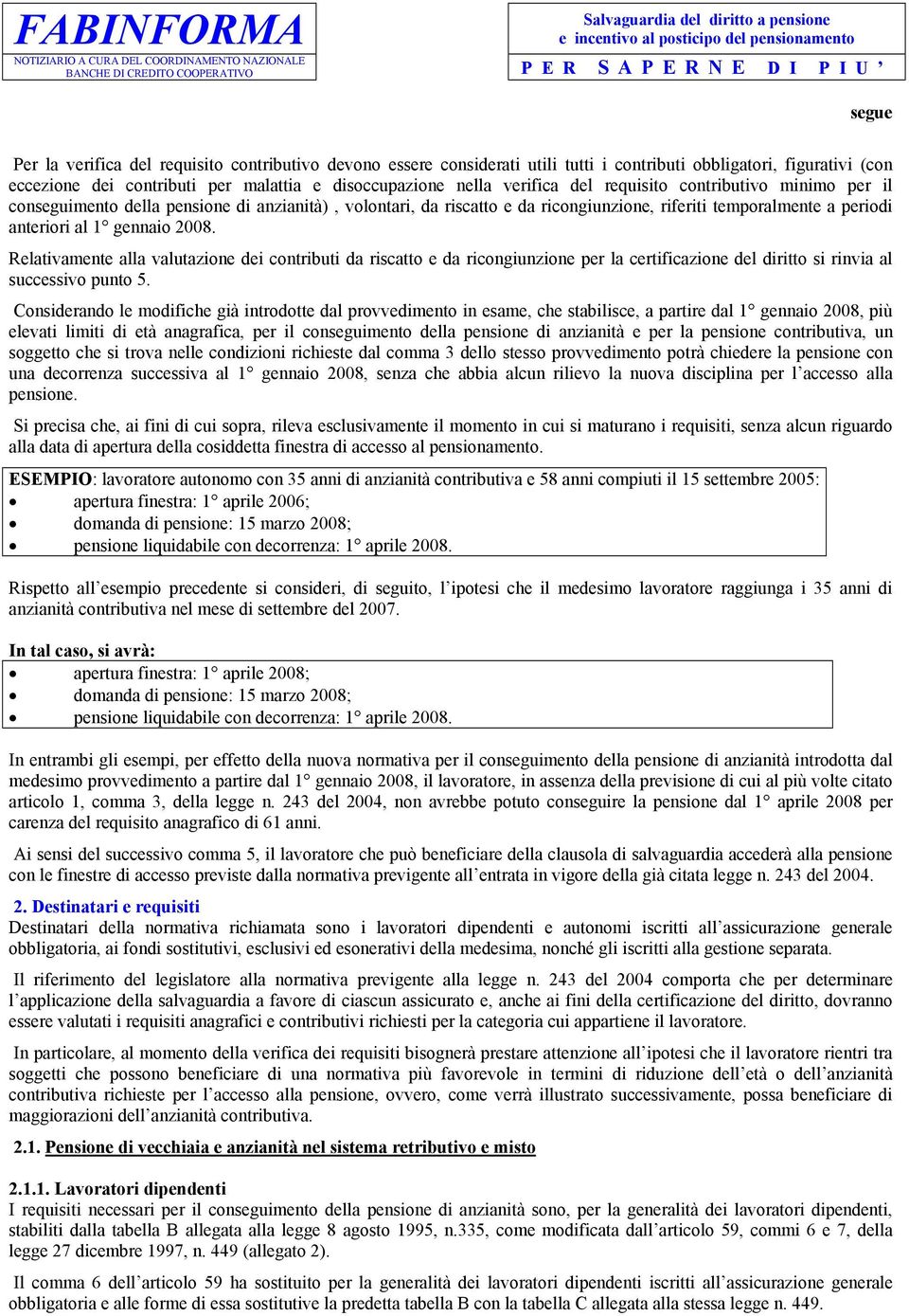 Relativamente alla valutazione dei contributi da riscatto e da ricongiunzione per la certificazione del diritto si rinvia al successivo punto 5.