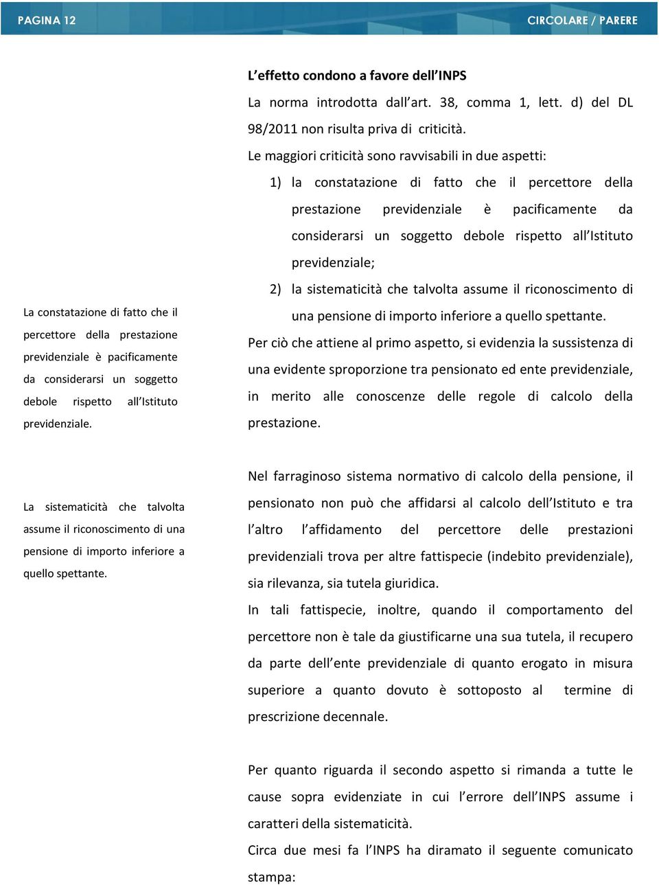 Istituto previdenziale; La constatazione di fatto che il percettore della prestazione previdenziale è pacificamente da considerarsi un soggetto debole rispetto all Istituto previdenziale.