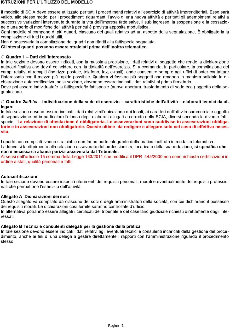 fatte salve, il sub ingresso, la sospensione e la cessazio - ne e una serie di modifiche dell attività per cui è prevista apposita modulistica.