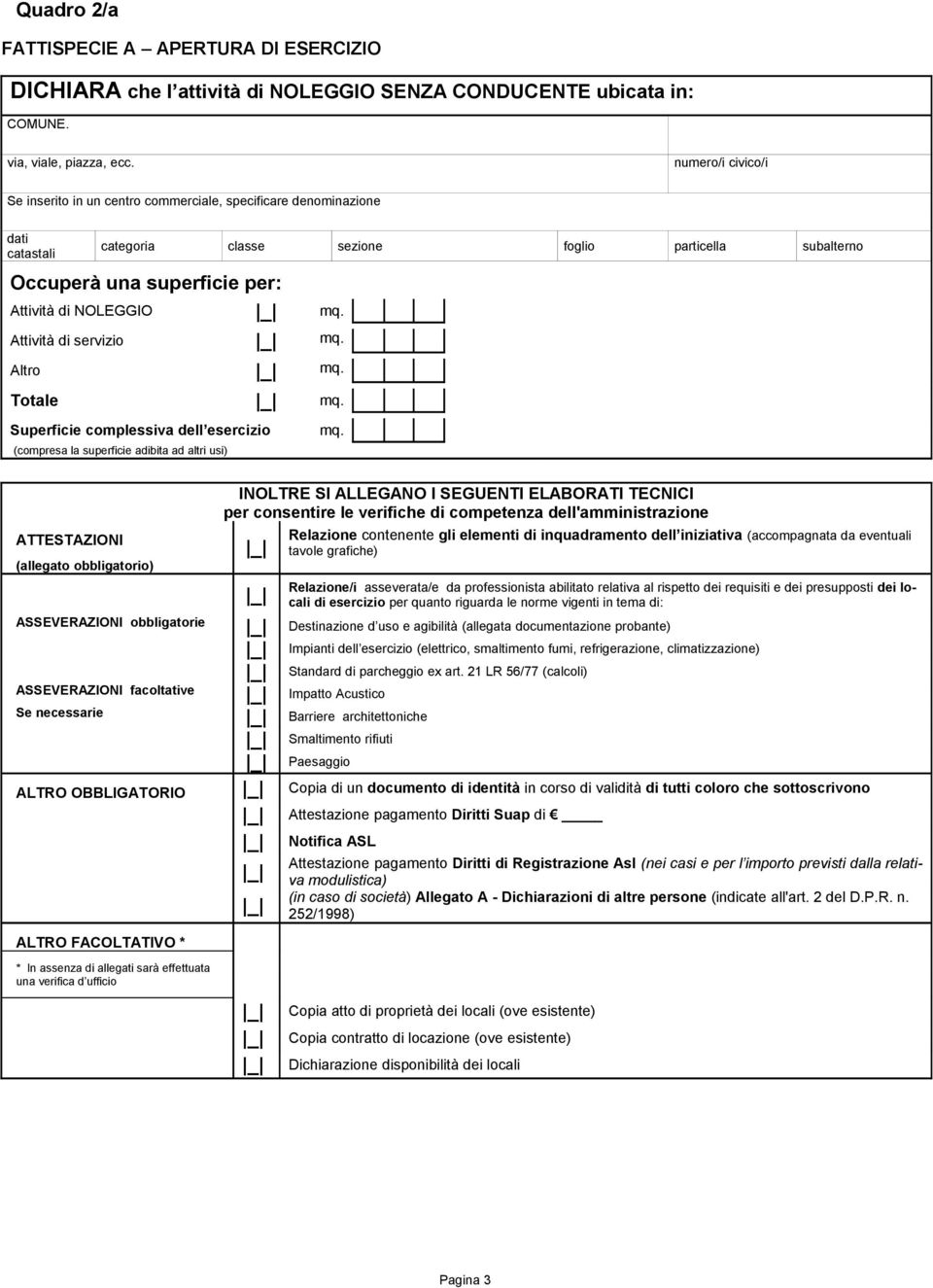 NOLEGGIO mq. Attività di servizio mq. Altro mq. Totale mq. Superficie complessiva dell esercizio (compresa la superficie adibita ad altri usi) mq.