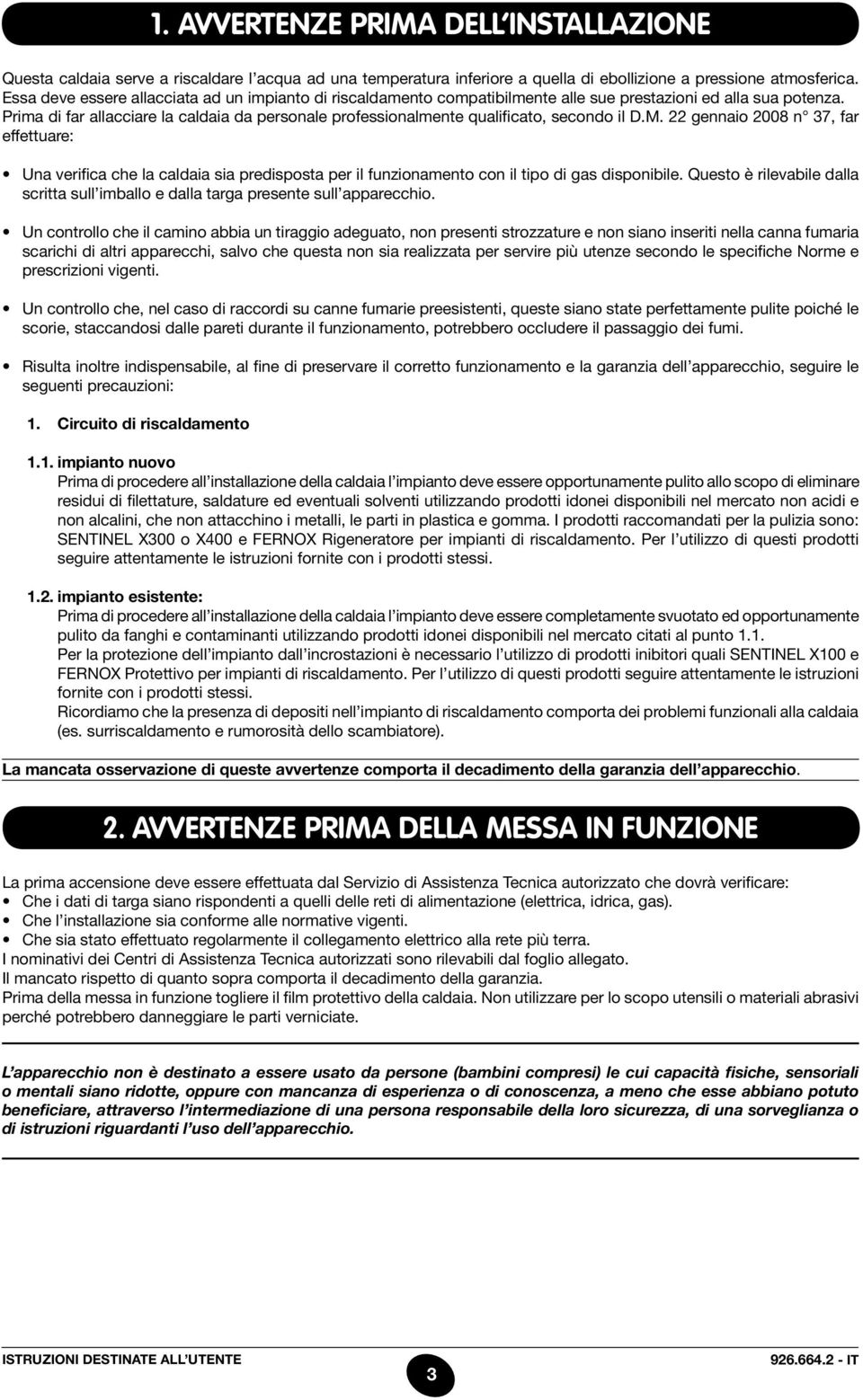 Prima di far allacciare la caldaia da personale professionalmente qualificato, secondo il D.M.