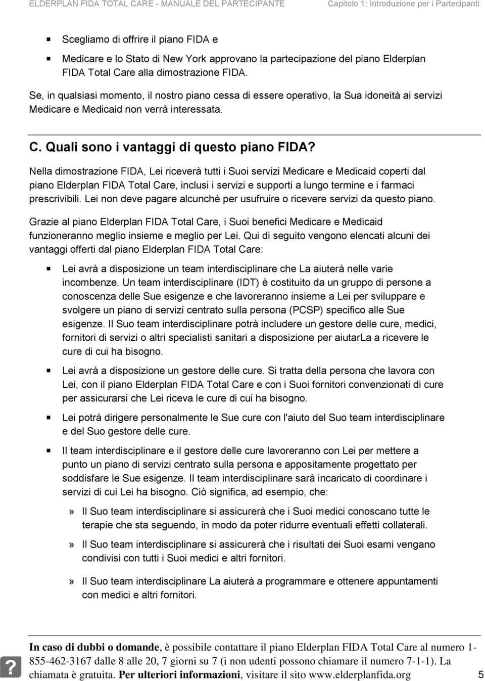 Nella dimostrazione FIDA, Lei riceverà tutti i Suoi servizi Medicare e Medicaid coperti dal piano Elderplan FIDA Total Care, inclusi i servizi e supporti a lungo termine e i farmaci prescrivibili.