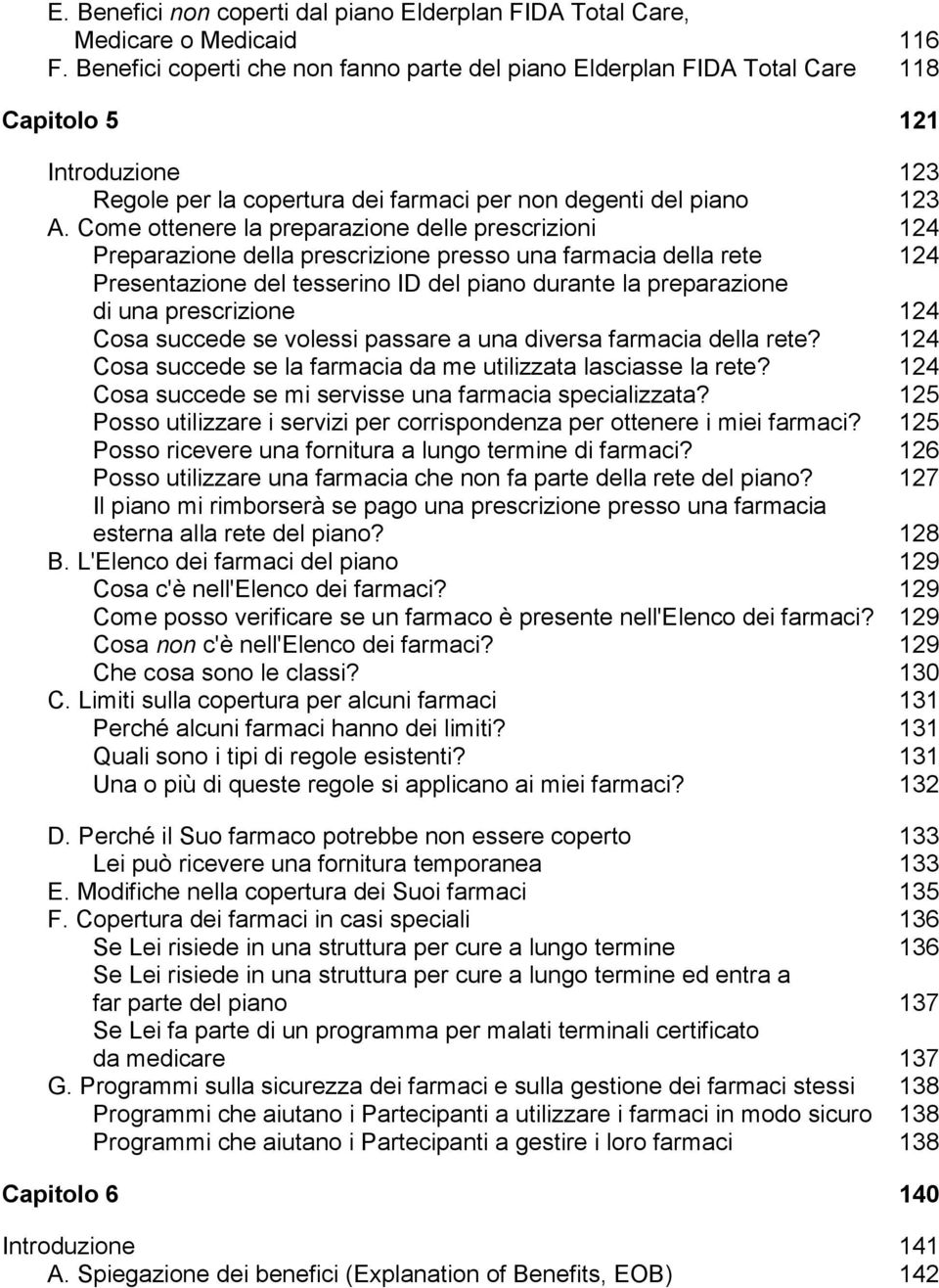 Come ottenere la preparazione delle prescrizioni 124 Preparazione della prescrizione presso una farmacia della rete 124 Presentazione del tesserino ID del piano durante la preparazione di una