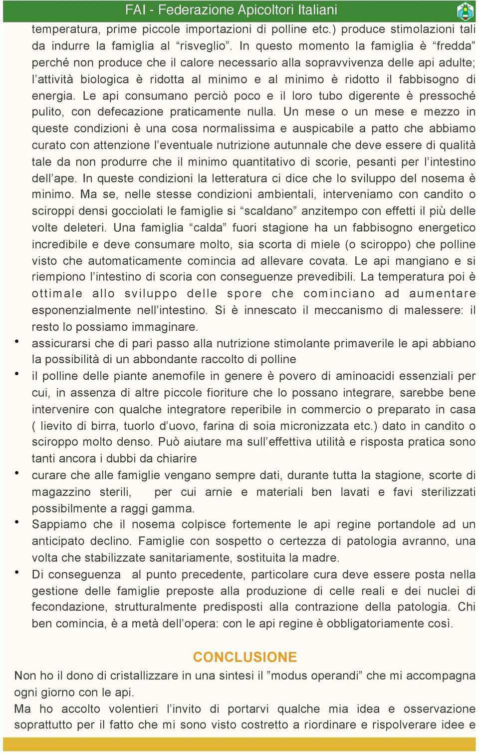 energia. Le api consumano perciò poco e il loro tubo digerente è pressoché pulito, con defecazione praticamente nulla.