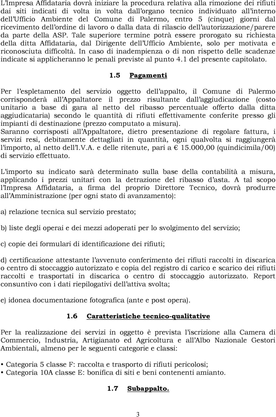 Tale superiore termine potrà essere prorogato su richiesta della ditta Affidataria, dal Dirigente dell Ufficio Ambiente, solo per motivata e riconosciuta difficoltà.