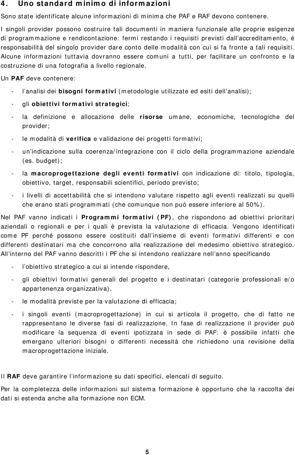 responsabilità del singolo provider dare conto delle modalità con cui si fa fronte a tali requisiti.