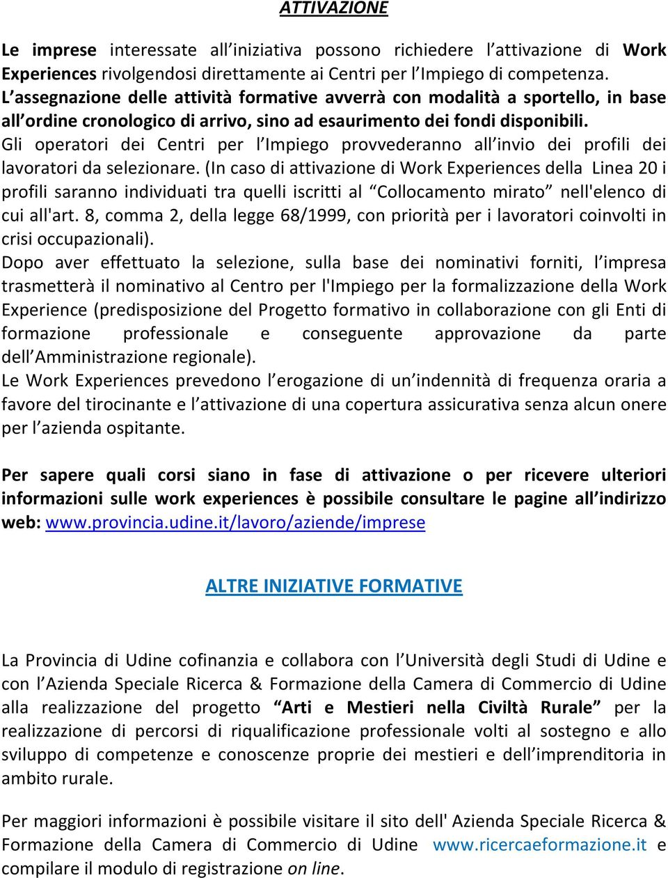 Gli operatori dei Centri per l Impiego provvederanno all invio dei profili dei lavoratori da selezionare.