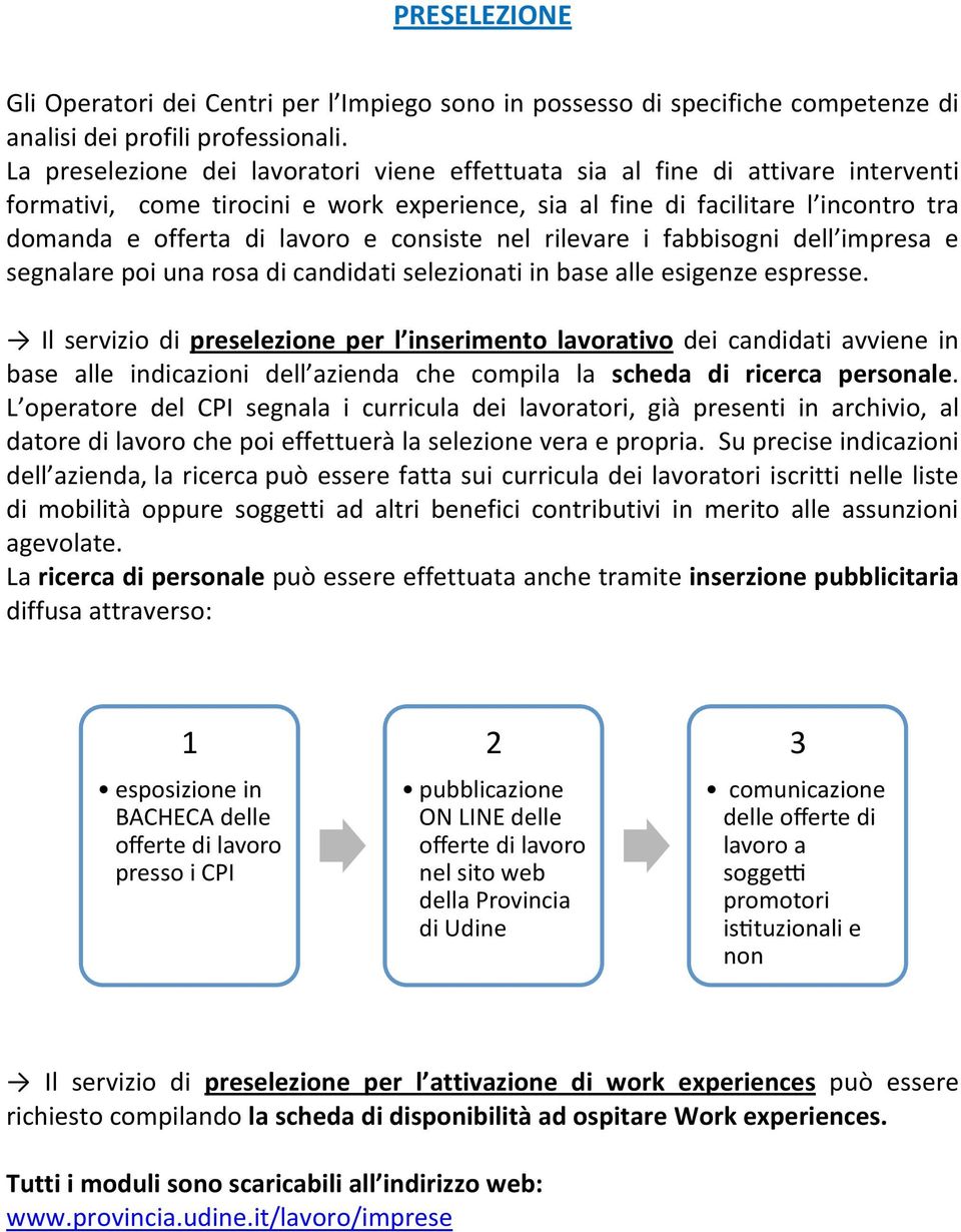 consiste nel rilevare i fabbisogni dell impresa e segnalare poi una rosa di candidati selezionati in base alle esigenze espresse.