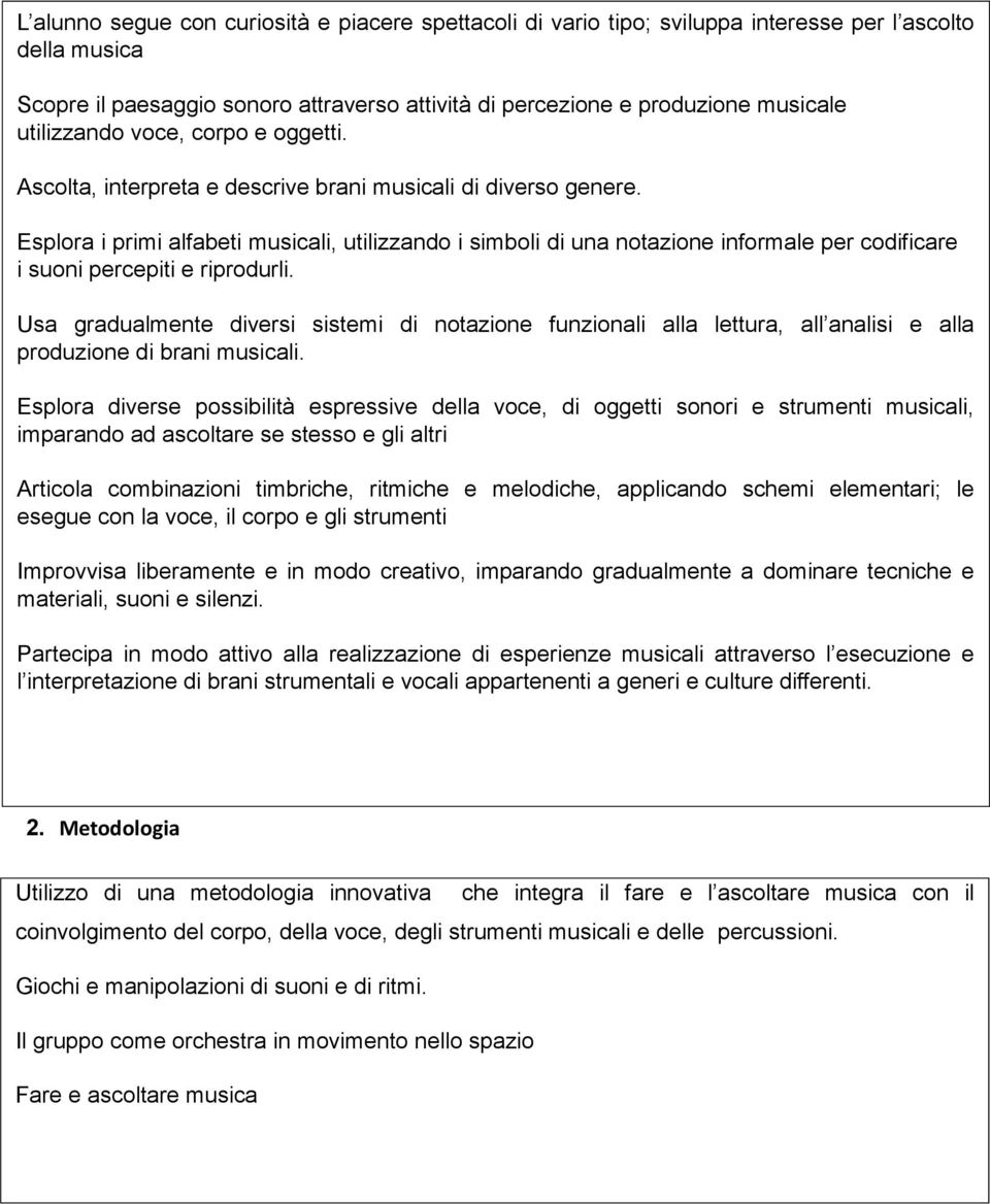 Esplora i primi alfabeti musicali, utilizzando i simboli di una notazione informale per codificare i suoni percepiti e riprodurli.