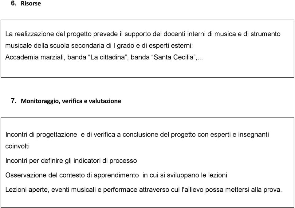 Monitoraggio, verifica e valutazione Incontri di progettazione e di verifica a conclusione del progetto con esperti e insegnanti coinvolti Incontri