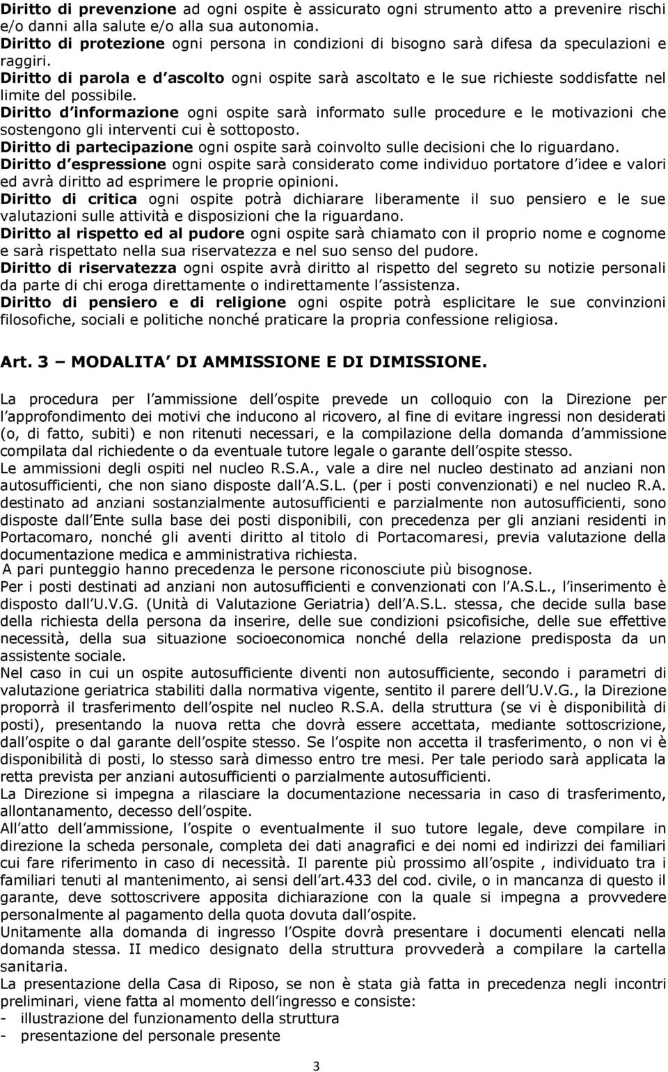 Diritto di parola e d ascolto ogni ospite sarà ascoltato e le sue richieste soddisfatte nel limite del possibile.