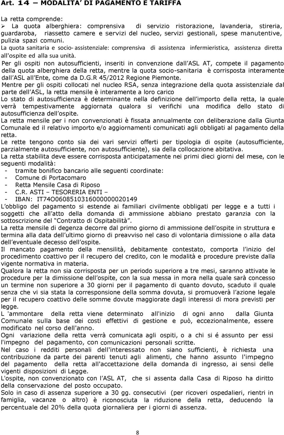 Per gli ospiti non autosufficienti, inseriti in convenzione dall ASL AT, compete il pagamento della quota alberghiera della retta, mentre la quota socio-sanitaria è corrisposta interamente dall ASL