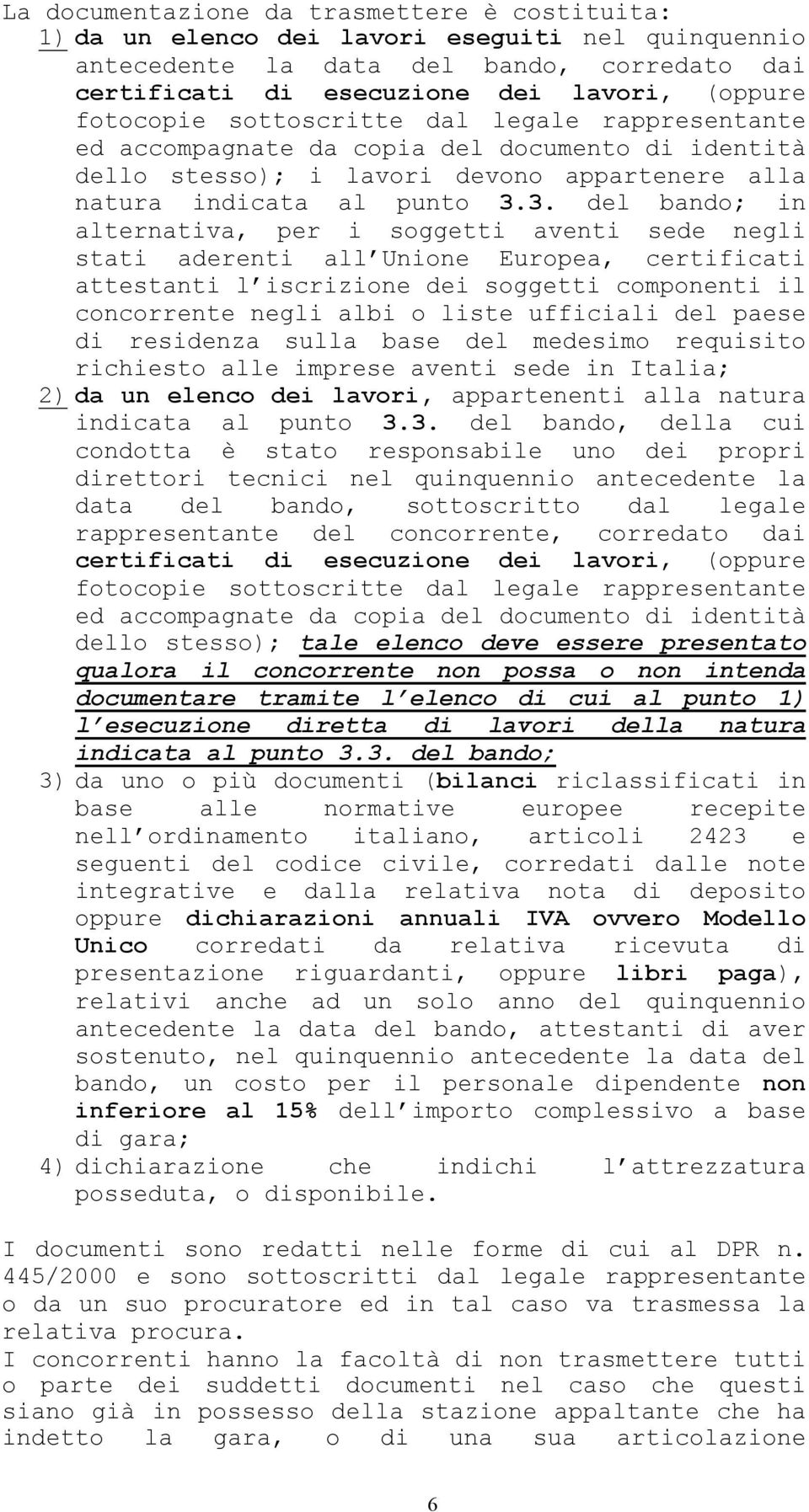 3. del bando; in alternativa, per i soggetti aventi sede negli stati aderenti all Unione Europea, certificati attestanti l iscrizione dei soggetti componenti il concorrente negli albi o liste