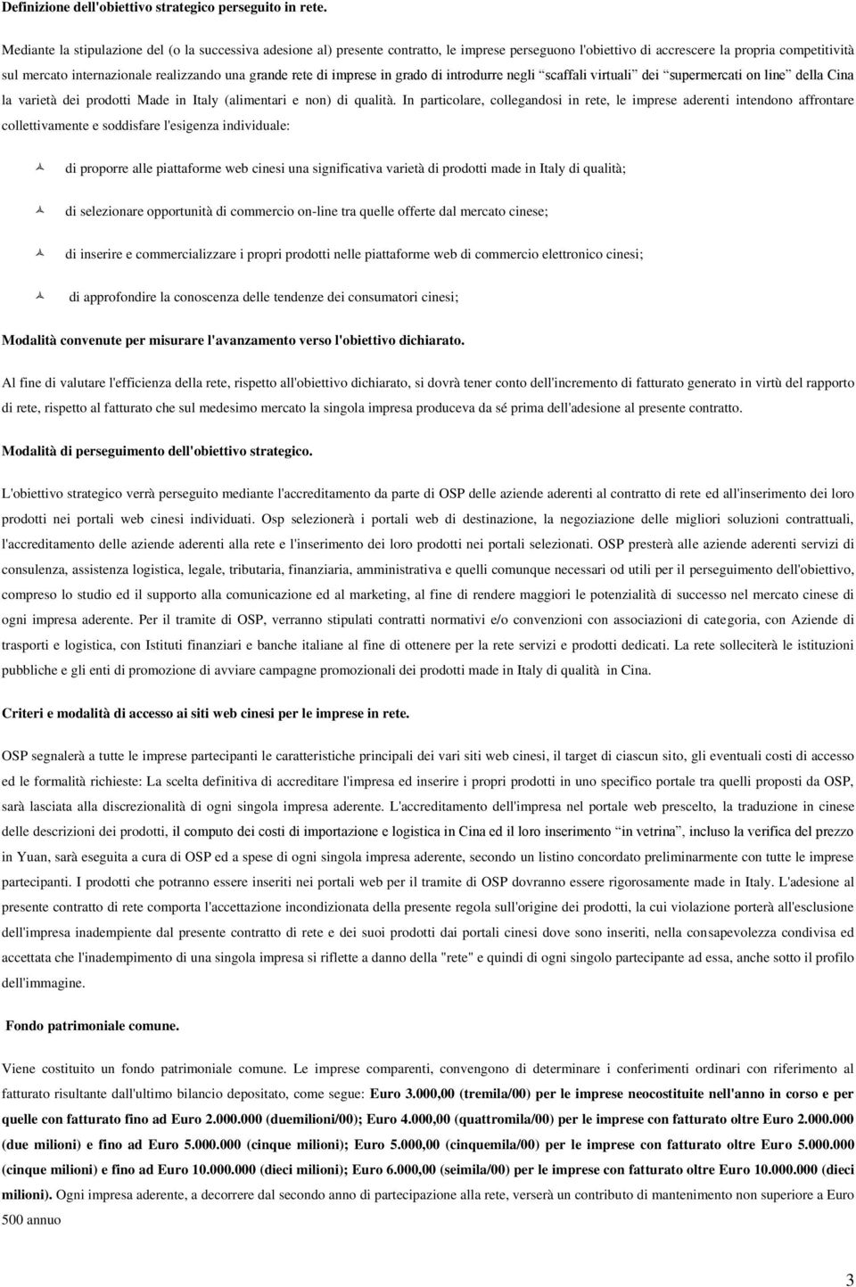 grande rete di imprese in grado di introdurre negli scaffali virtuali dei supermercati on line della Cina la varietà dei prodotti Made in Italy (alimentari e non) di qualità.