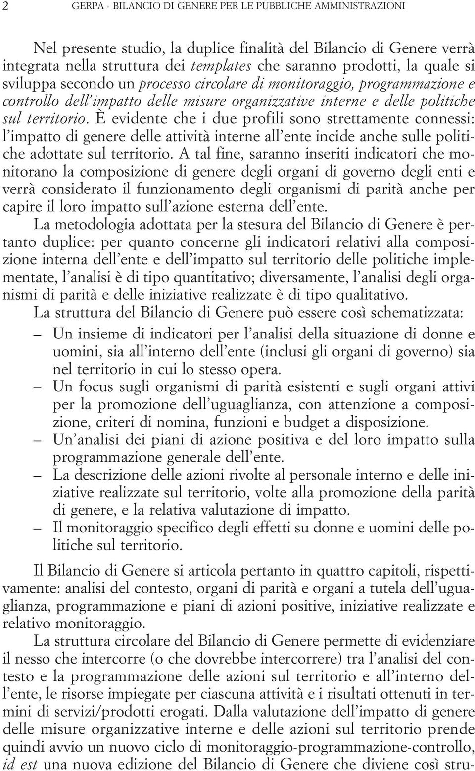 È evidente che i due profili sono strettamente connessi: l impatto di genere delle attività interne all ente incide anche sulle politiche adottate sul territorio.