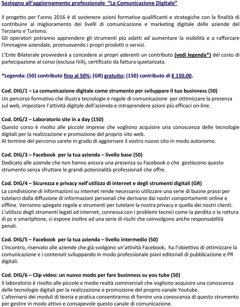 Gli operatori potranno apprendere gli strumenti più adatti ad aumentare la visibilità e a rafforzare l'immagine aziendale, promuovendo i propri prodotti o servizi.