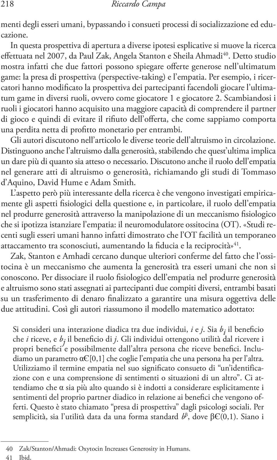 Detto studio mostra infatti che due fattori possono spiegare offerte generose nell ultimatum game: la presa di prospettiva (perspective-taking) e l empatia.