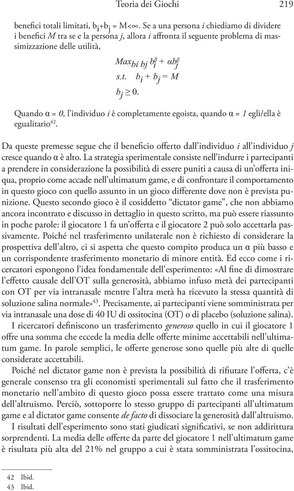 Quando α = 0, l individuo i è completamente egoista, quando α = 1 egli/ella è egualitario 42. Da queste premesse segue che il beneficio offerto dall individuo i all individuo j cresce quando α è alto.