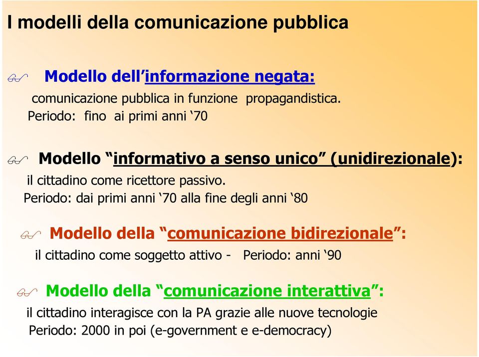 Periodo: dai primi anni 70 alla fine degli anni 80 Modello della comunicazione bidirezionale : il cittadino come soggetto attivo -