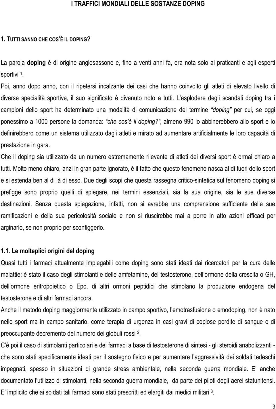 L esplodere degli scandali doping tra i campioni dello sport ha determinato una modalità di comunicazione del termine doping per cui, se oggi ponessimo a 1000 persone la domanda: che cos è il doping?