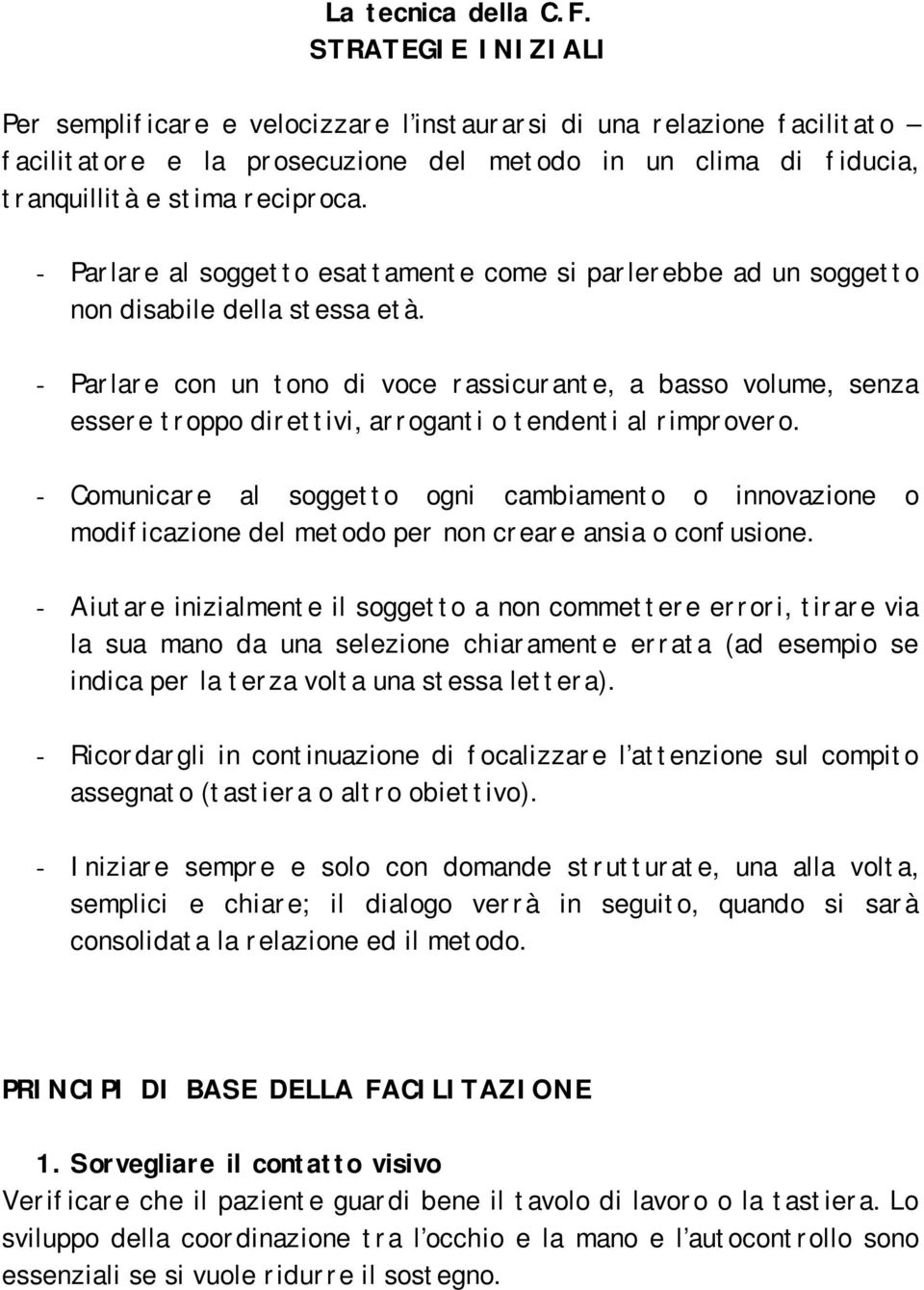 - Parlare al soggetto esattamente come si parlerebbe ad un soggetto non disabile della stessa età.