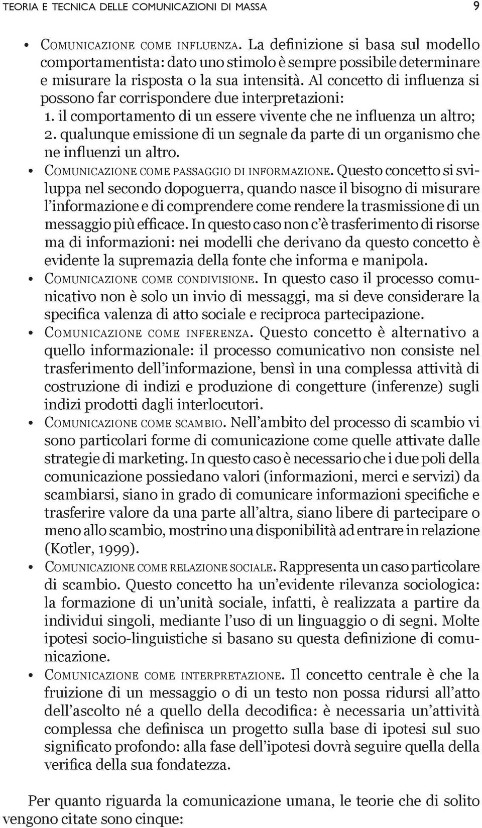 Al concetto di influenza si possono far corrispondere due interpretazioni: 1. il comportamento di un essere vivente che ne influenza un altro; 2.