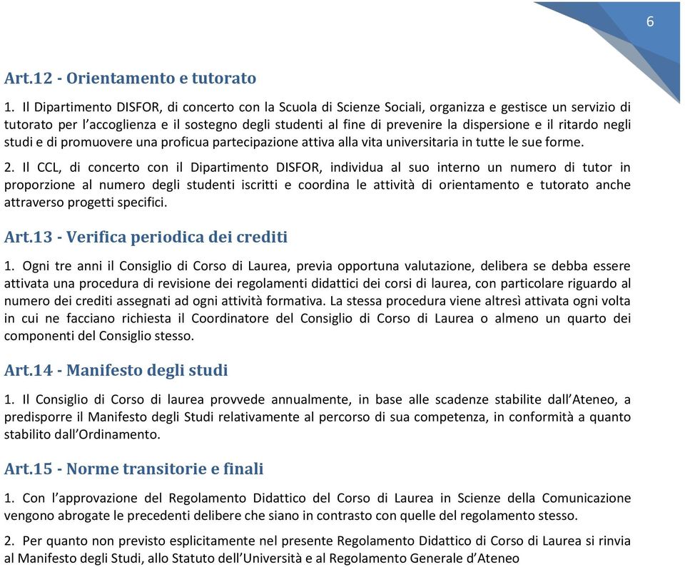 il ritardo negli studi e di promuovere una proficua partecipazione attiva alla vita universitaria in tutte le sue forme. 2.