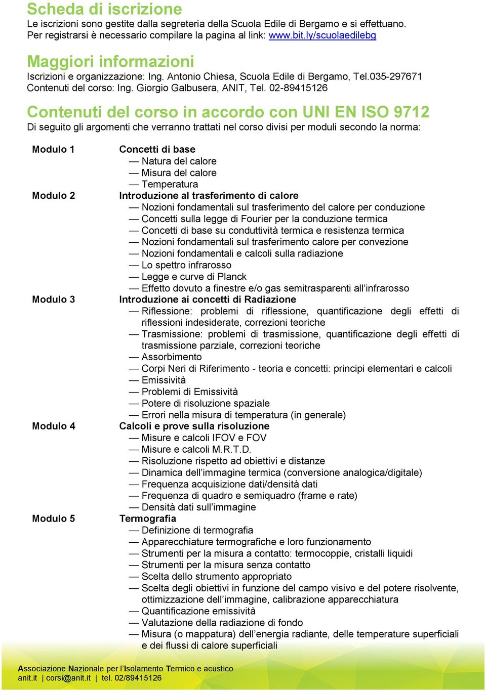 02-89415126 Contenuti del corso in accordo con UNI EN ISO 9712 Di seguito gli argomenti che verranno trattati nel corso divisi per moduli secondo la norma: Modulo 1 Modulo 2 Modulo 3 Modulo 4 Modulo