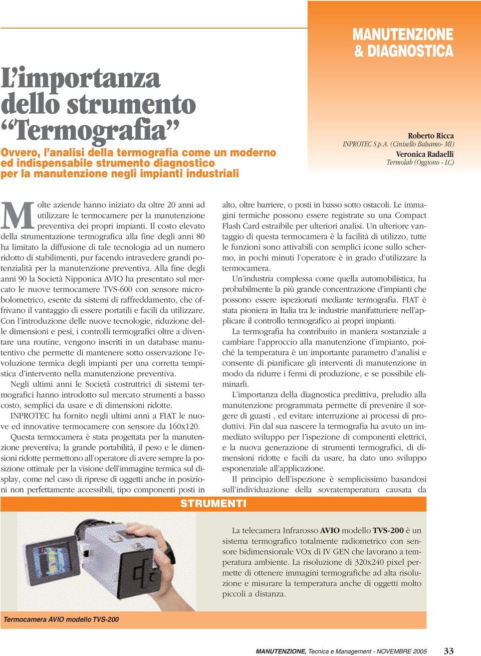 Il costo elevato della strumentazione termografica alla fine degli anni 80 ha limitato la diffusione di tale tecnologia ad un numero ridotto di stabilimenti, pur facendo intravedere grandi