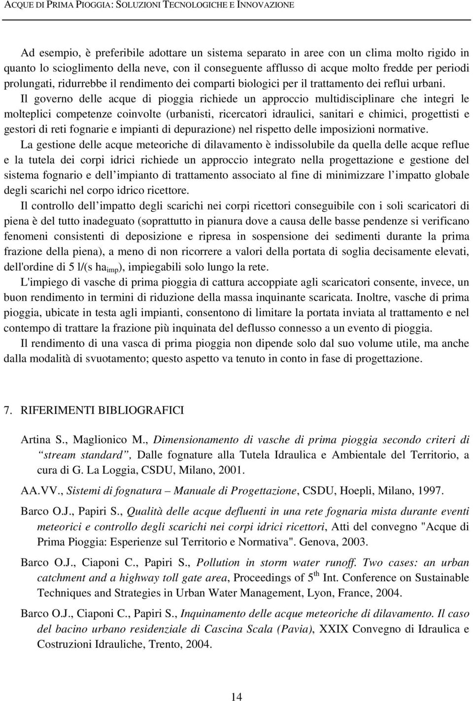 Il governo delle acque di pioggia richiede un approccio multidisciplinare che integri le molteplici competenze coinvolte (urbanisti, ricercatori idraulici, sanitari e chimici, progettisti e gestori