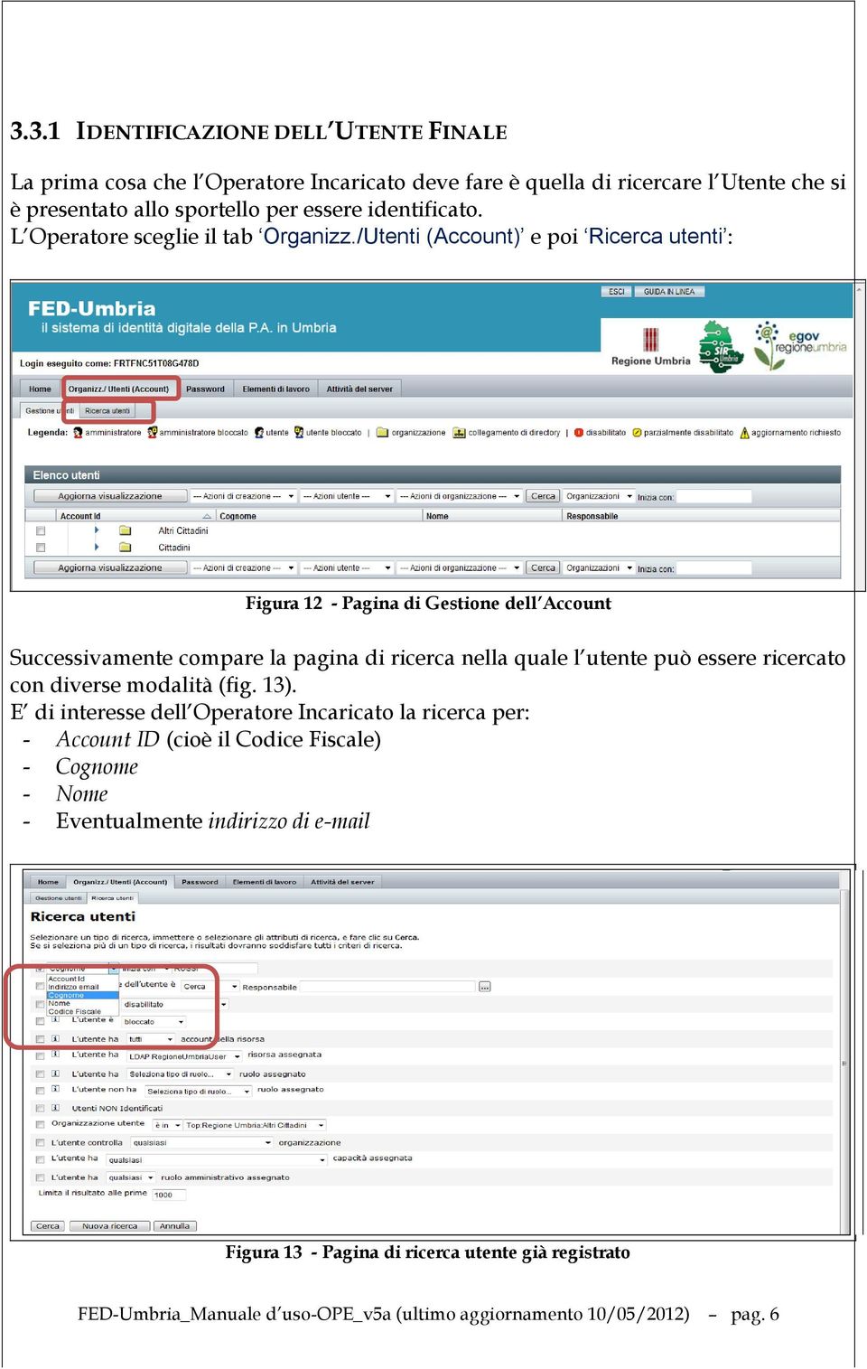 /Utenti (Account) e poi Ricerca utenti : Figura 12 - Pagina di Gestione dell Account Successivamente compare la pagina di ricerca nella quale l utente può essere ricercato