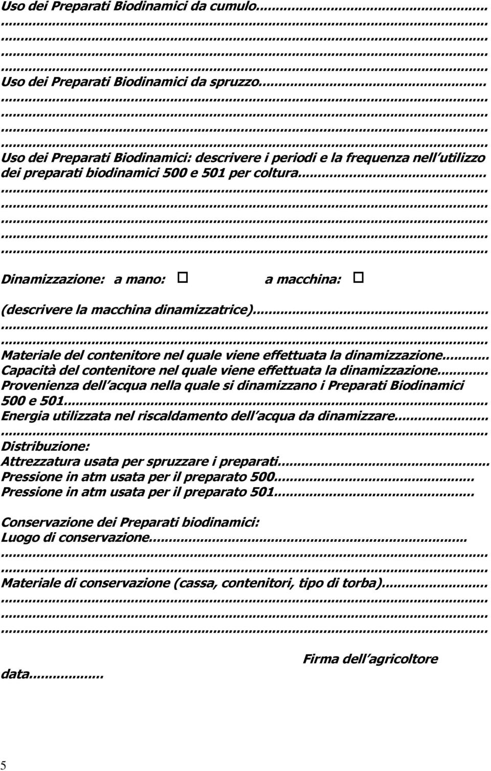 .. Dinamizzazione: a mano: a macchina: (descrivere la macchina dinamizzatrice)... Materiale del contenitore nel quale viene effettuata la dinamizzazione.