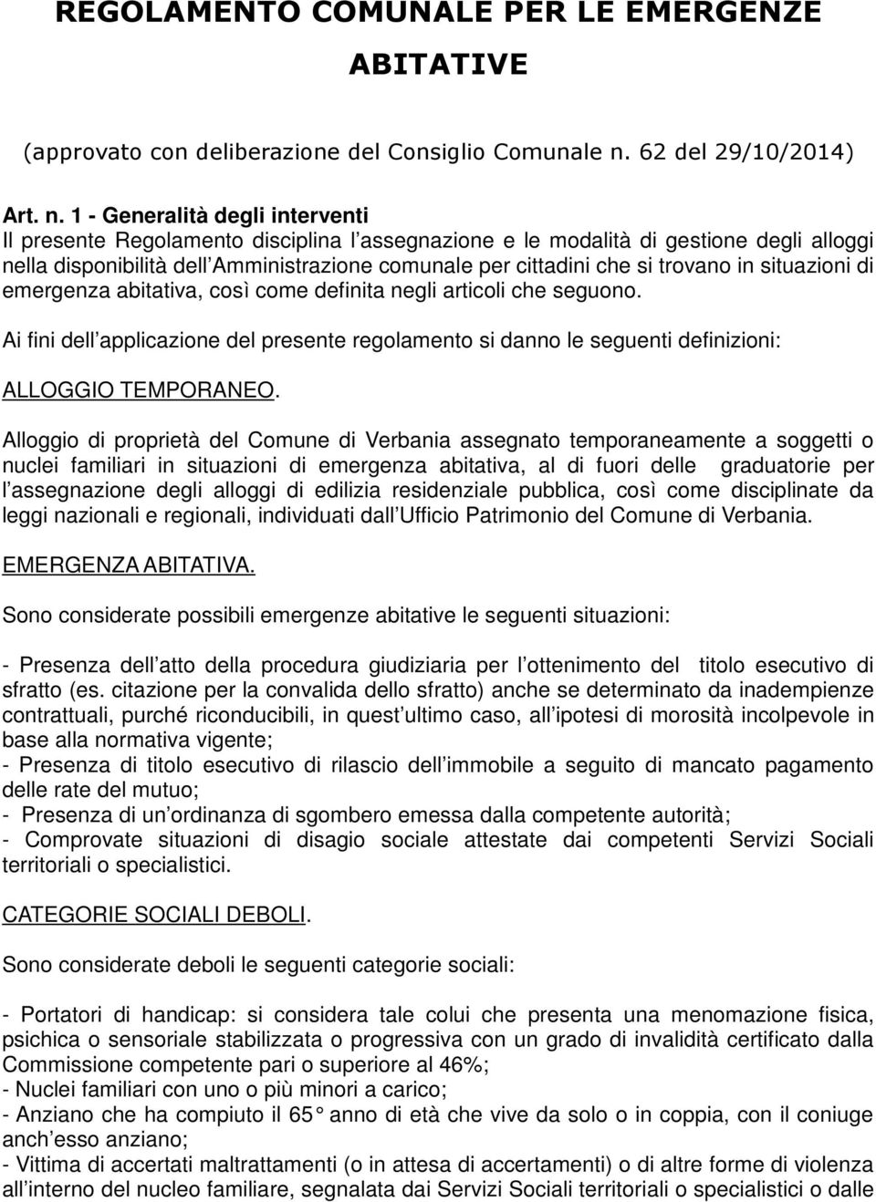 1 - Generalità degli interventi Il presente Regolamento disciplina l assegnazione e le modalità di gestione degli alloggi nella disponibilità dell Amministrazione comunale per cittadini che si