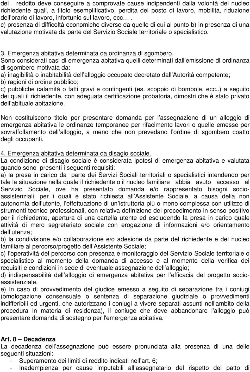 c) presenza di difficoltà economiche diverse da quelle di cui al punto b) in presenza di una valutazione motivata da parte del Servizio Sociale territoriale o specialistico. 3.