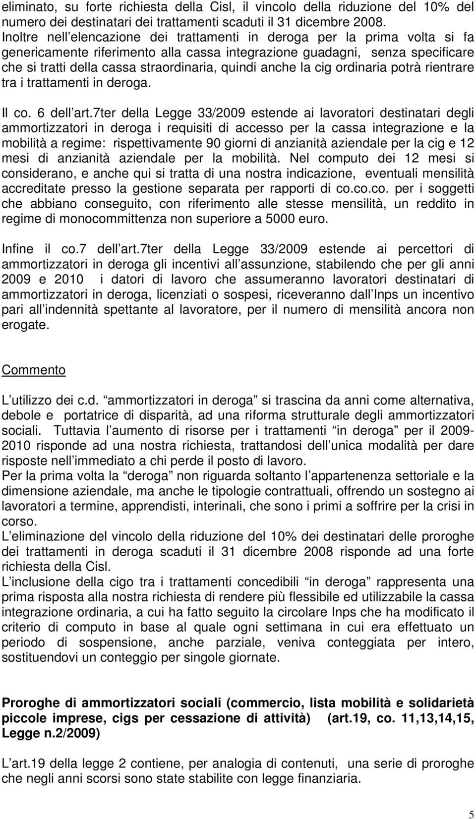 quindi anche la cig ordinaria potrà rientrare tra i trattamenti in deroga. Il co. 6 dell art.