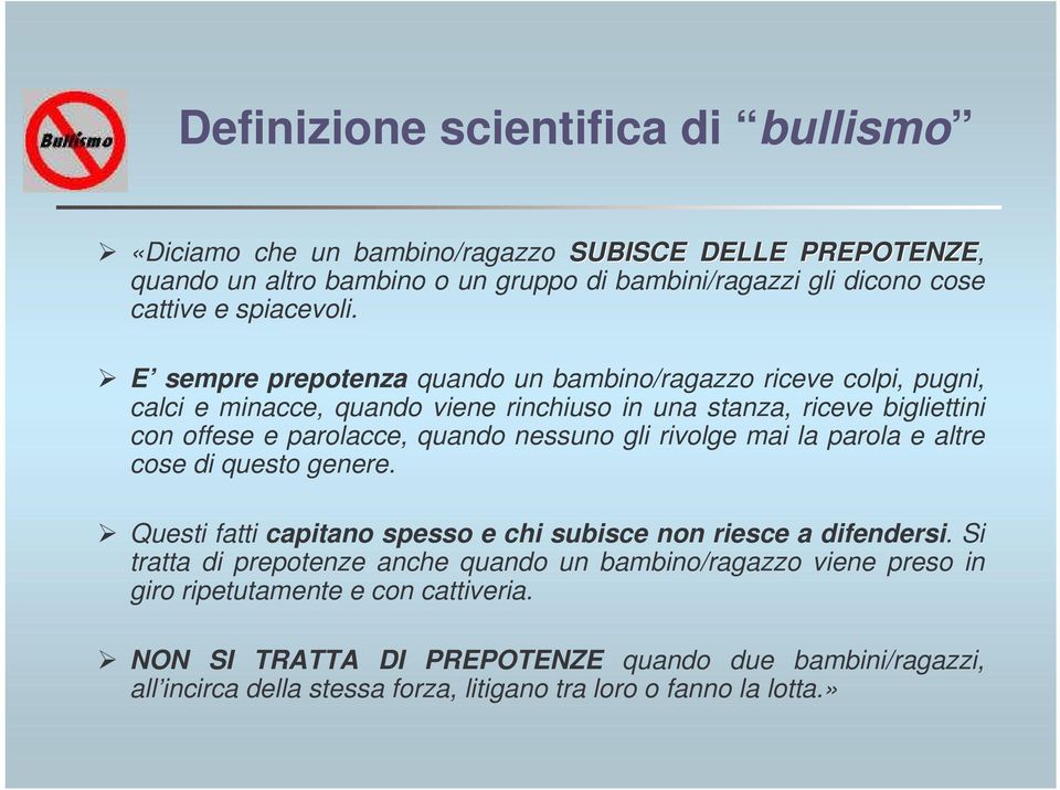 E sempre prepotenza quando un bambino/ragazzo riceve colpi, pugni, calci e minacce, quando viene rinchiuso in una stanza, riceve bigliettini con offese e parolacce, quando nessuno