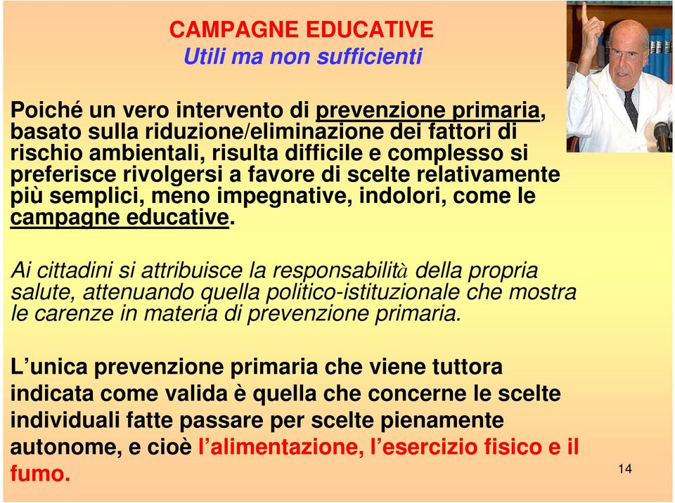 Ai cittadini si attribuisce la responsabilità della propria salute, attenuando quella politico-istituzionale che mostra le carenze in materia di prevenzione primaria.