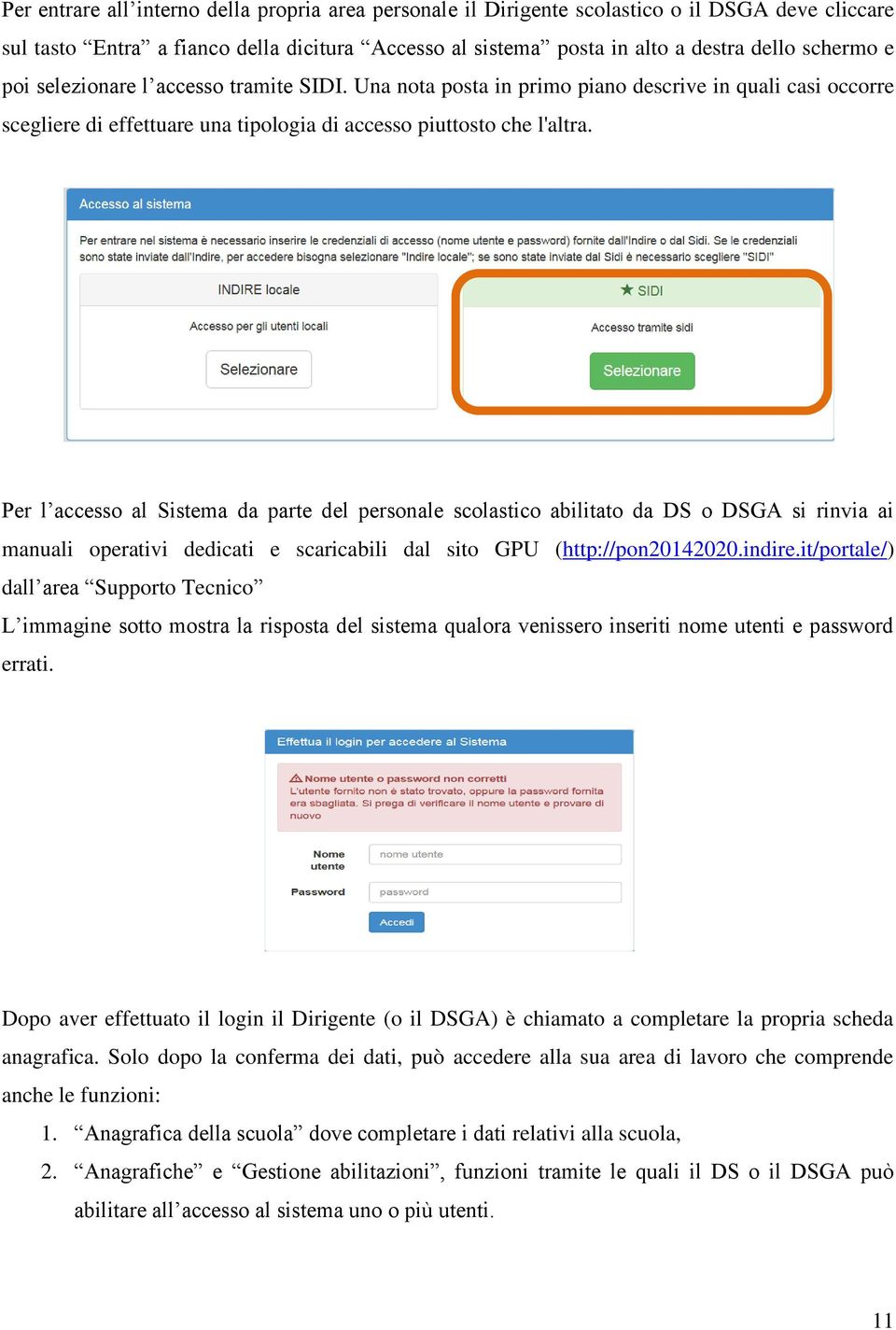 Per l accesso al Sistema da parte del personale scolastico abilitato da DS o DSGA si rinvia ai manuali operativi dedicati e scaricabili dal sito GPU (http://pon20142020.indire.