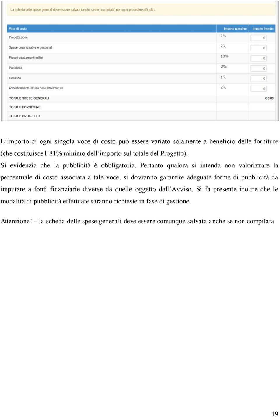 Pertanto qualora si intenda non valorizzare la percentuale di costo associata a tale voce, si dovranno garantire adeguate forme di pubblicità da imputare a