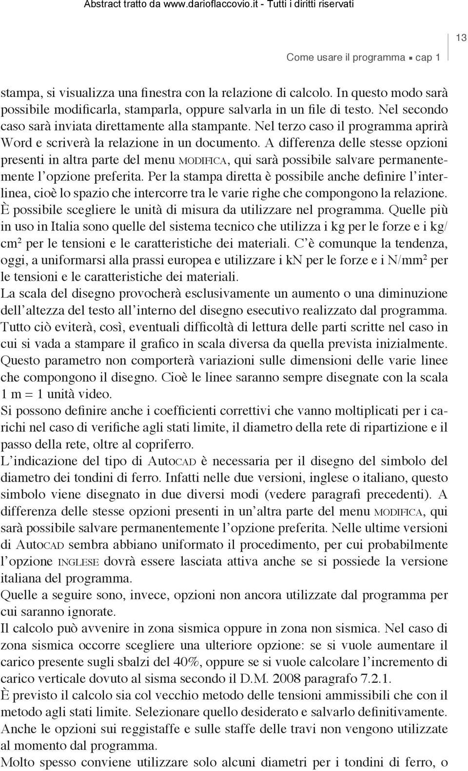 A differenza delle stesse opzioni presenti in altra parte del menu modifica, qui sarà possibile salvare permanentemente l opzione preferita.