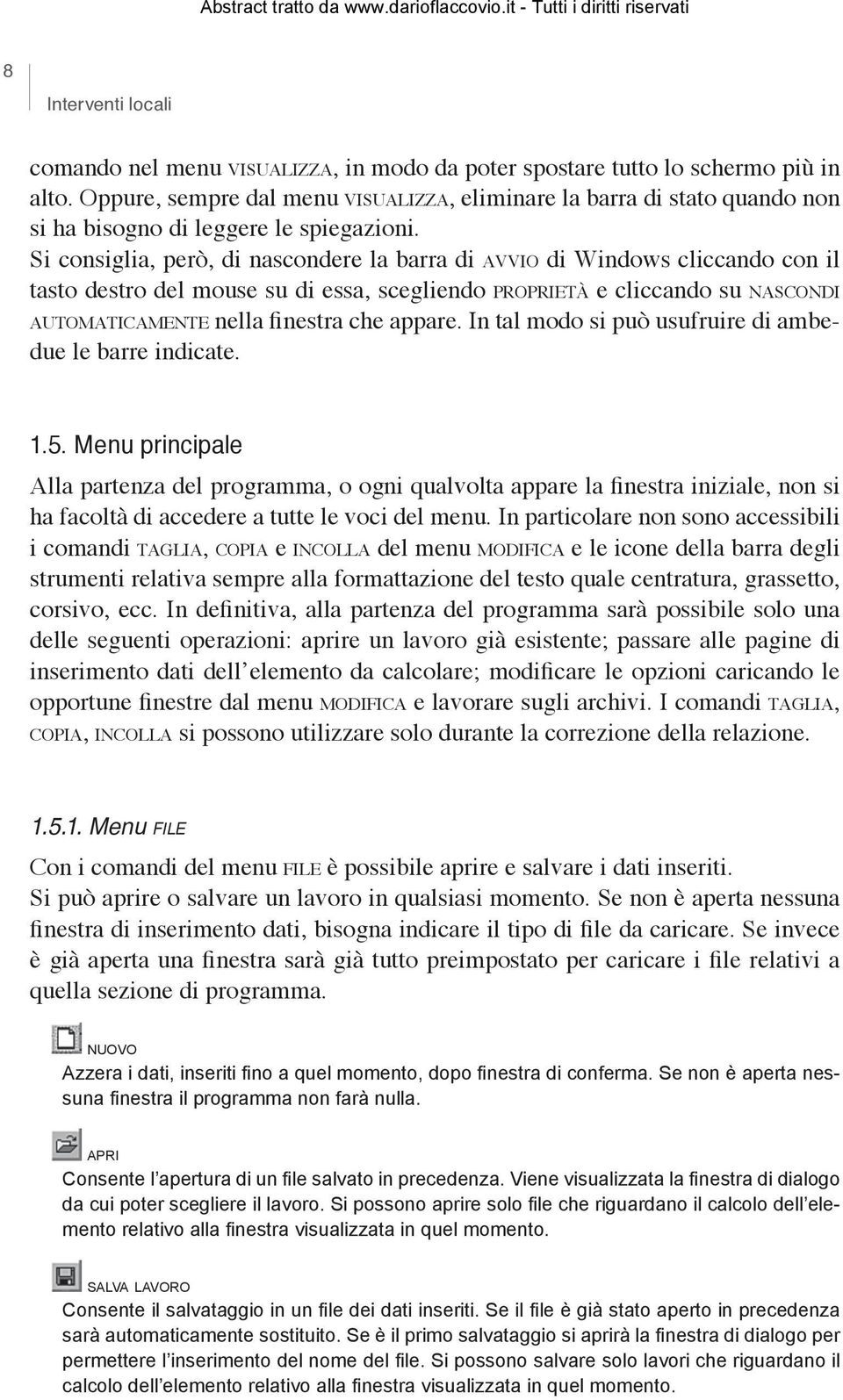 Si consiglia, però, di nascondere la barra di avvio di Windows cliccando con il tasto destro del mouse su di essa, scegliendo proprietà e cliccando su nascondi automaticamente nella finestra che