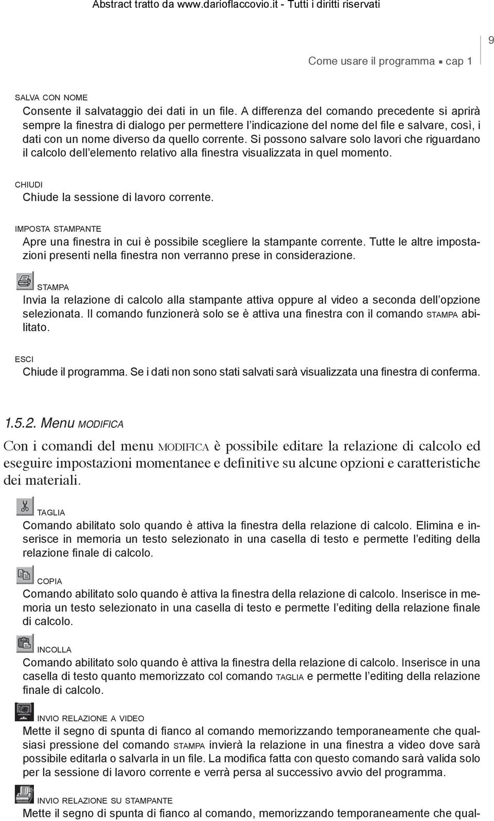 Si possono salvare solo lavori che riguardano il calcolo dell elemento relativo alla finestra visualizzata in quel momento. chiudi Chiude la sessione di lavoro corrente.