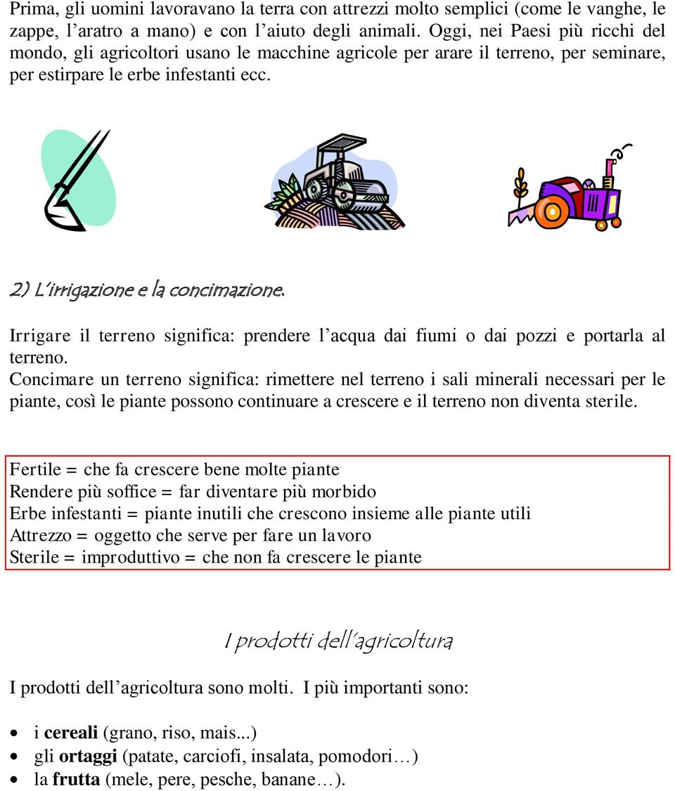 Irrigare il terreno significa: prendere l acqua dai fiumi o dai pozzi e portarla al terreno.