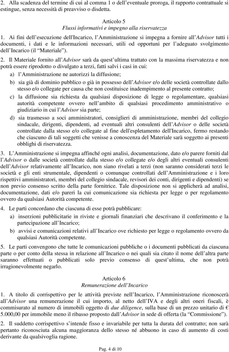 Ai fini dell esecuzione dell'incarico, l Amministrazione si impegna a fornire all Advisor tutti i documenti, i dati e le informazioni necessari, utili od opportuni per l adeguato svolgimento dell