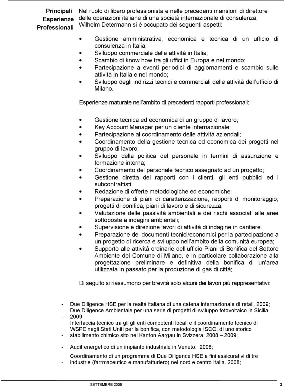 tra gli uffici in Europa e nel mondo; Partecipazione a eventi periodici di aggiornamenti e scambio sulle attività in Italia e nel mondo; Sviluppo degli indirizzi tecnici e commerciali delle attività