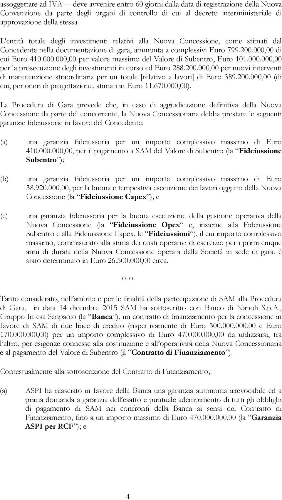 00 di cui Euro 410.000.000,00 per valore massimo del Valore di Subentro, Euro 101.000.000,00 per la prosecuzione degli investimenti in corso ed Euro 288.200.